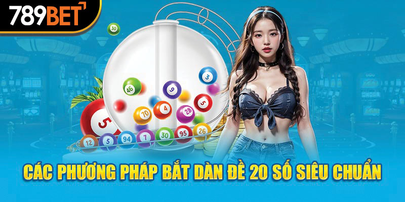 Các phương pháp bắt dàn đề 20 số siêu chuẩn