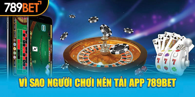 Vì sao người chơi nên tải app 789bet