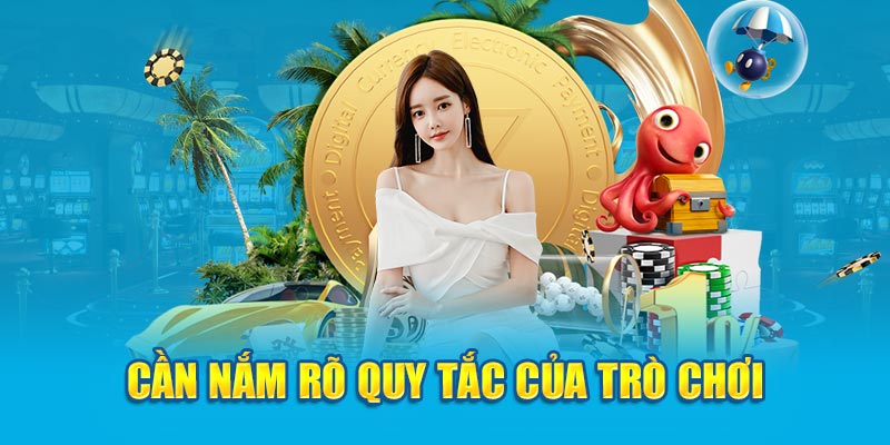 Cần nắm rõ quy tắc của trò chơi