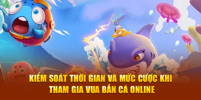 Kiểm soát thời gian và mức cược khi tham gia Vua bắn cá online