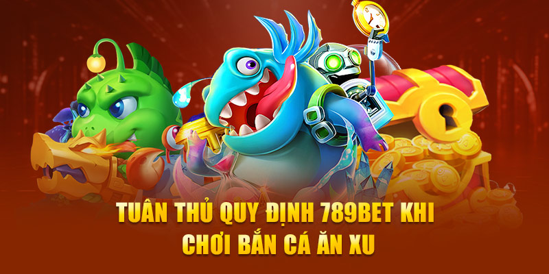 Tuân thủ quy định 789Bet khi chơi Bắn cá ăn xu